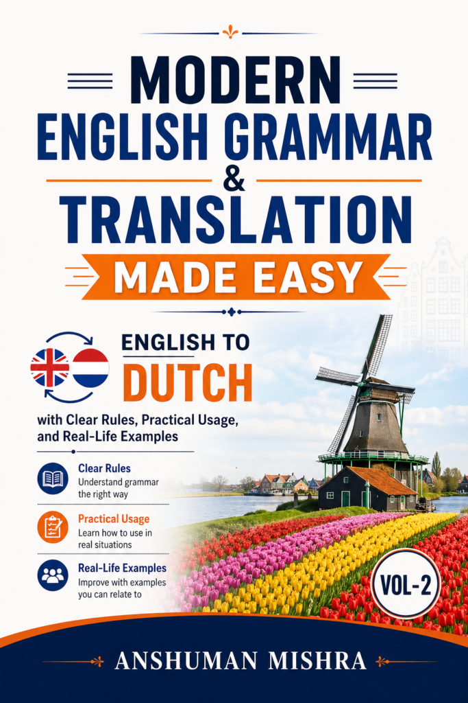 Modern English Grammar & Translation Made Easy English to Dutch with Clear Rules, Practical Usage, and Real-Life Examples   For Students, Competitive Exams, and Professionals   VOL-2